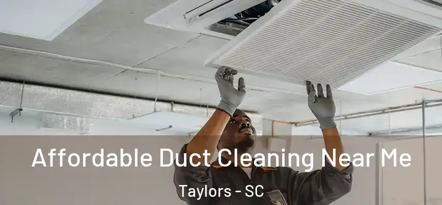  Affordable Duct Cleaning Near Me Taylors - SC