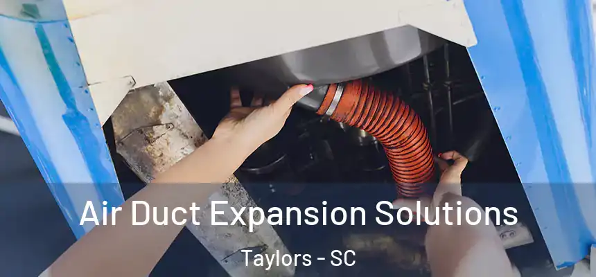  Air Duct Expansion Solutions Taylors - SC