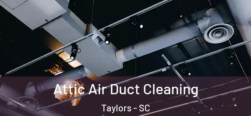  Attic Air Duct Cleaning Taylors - SC