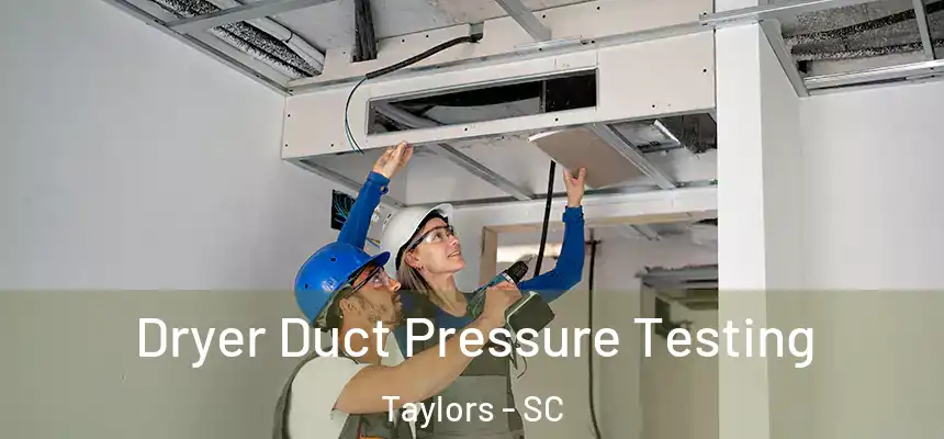  Dryer Duct Pressure Testing Taylors - SC