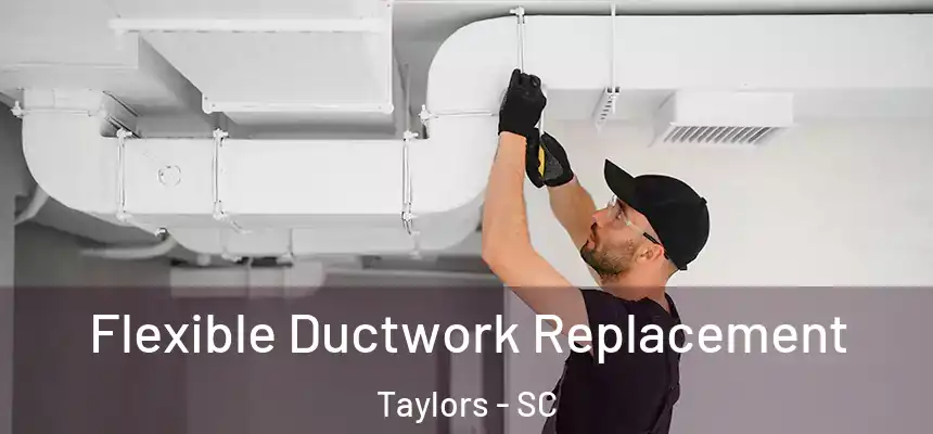  Flexible Ductwork Replacement Taylors - SC