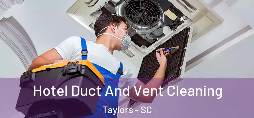  Hotel Duct And Vent Cleaning Taylors - SC