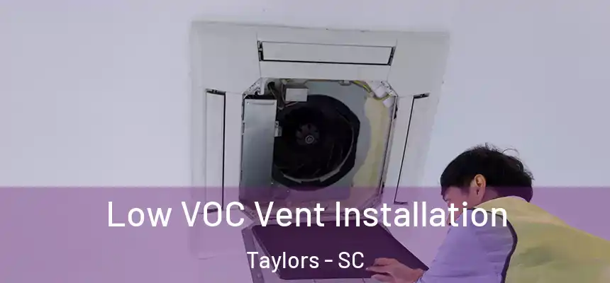  Low VOC Vent Installation Taylors - SC