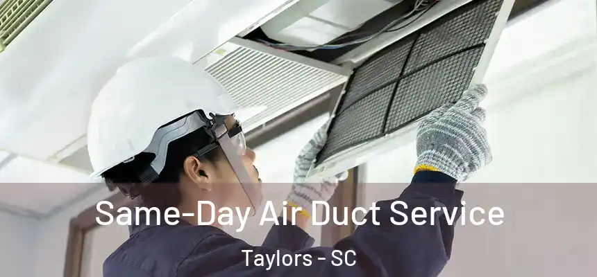  Same-Day Air Duct Service Taylors - SC